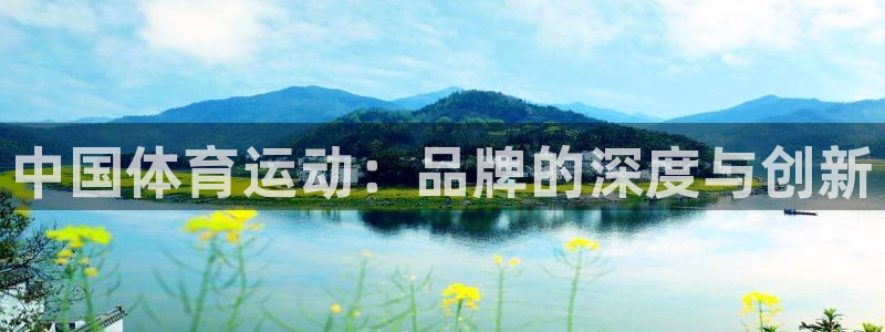 MK体育官网下载平台注册要钱吗：中国体育运动：品牌的深度与创