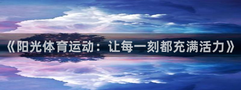 MK体育官网下载平台注册要钱吗是真的吗:《阳光体育运动:让每